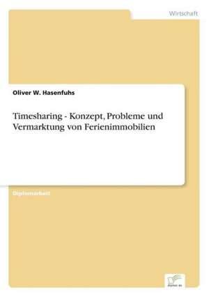 Timesharing - Konzept, Probleme und Vermarktung von Ferienimmobilien de Oliver W. Hasenfuhs