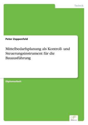 Mittelbedarfsplanung als Kontroll- und Steuerungsinstrument für die Bauausführung de Peter Zeppenfeld