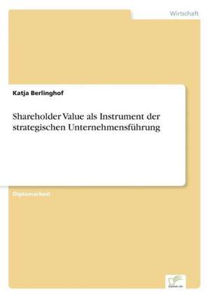 Shareholder Value als Instrument der strategischen Unternehmensführung de Katja Berlinghof