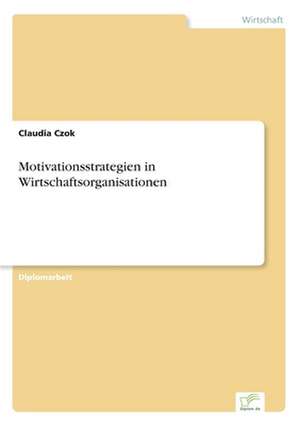 Motivationsstrategien in Wirtschaftsorganisationen de Claudia Czok