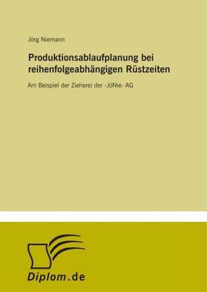 Produktionsablaufplanung bei reihenfolgeabhängigen Rüstzeiten de Jörg Niemann