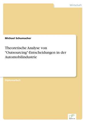 Theoretische Analyse von "Outsourcing"-Entscheidungen in der Automobilindustrie de Michael Schumacher