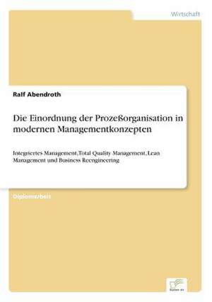 Die Einordnung der Prozeßorganisation in modernen Managementkonzepten de Ralf Abendroth