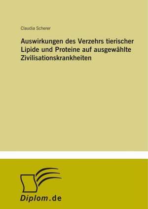 Auswirkungen des Verzehrs tierischer Lipide und Proteine auf ausgewählte Zivilisationskrankheiten de Claudia Scherer