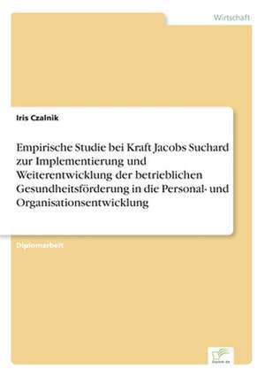 Empirische Studie bei Kraft Jacobs Suchard zur Implementierung und Weiterentwicklung der betrieblichen Gesundheitsförderung in die Personal- und Organisationsentwicklung de Iris Czalnik