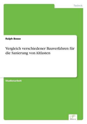 Vergleich verschiedener Bauverfahren für die Sanierung von Altlasten de Ralph Bosse