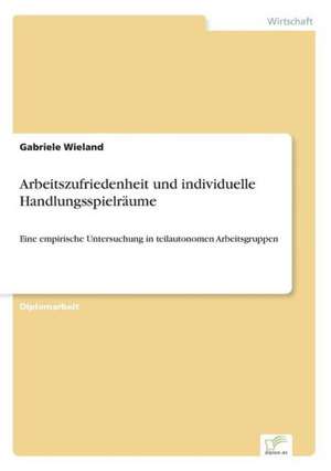 Arbeitszufriedenheit und individuelle Handlungsspielräume de Gabriele Wieland