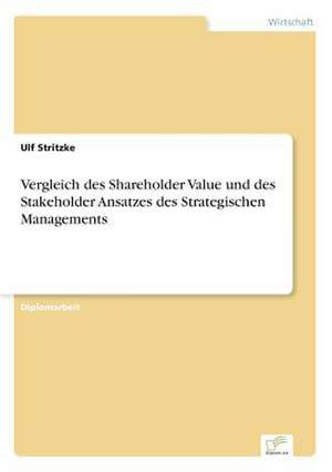 Vergleich des Shareholder Value und des Stakeholder Ansatzes des Strategischen Managements de Ulf Stritzke