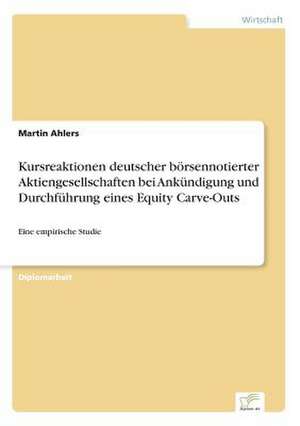 Kursreaktionen deutscher börsennotierter Aktiengesellschaften bei Ankündigung und Durchführung eines Equity Carve-Outs de Martin Ahlers