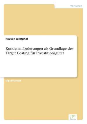 Kundenanforderungen als Grundlage des Target Costing für Investitionsgüter de Rouven Westphal