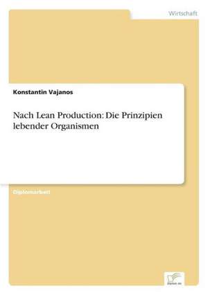 Nach Lean Production: Die Prinzipien lebender Organismen de Konstantin Vajanos