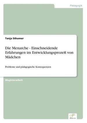 Die Menarche - Einschneidende Erfahrungen im Entwicklungsprozeß von Mädchen de Tanja Sthamer