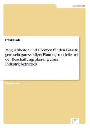 Möglichkeiten und Grenzen für den Einsatz gemischt-ganzzahliger Planungsmodelle bei der Beschaffungsplanung eines Industriebetriebes de Frank Hinte