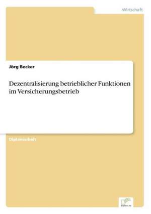 Dezentralisierung betrieblicher Funktionen im Versicherungsbetrieb de Jörg Becker