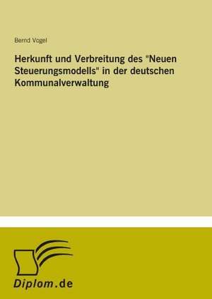 Herkunft und Verbreitung des "Neuen Steuerungsmodells" in der deutschen Kommunalverwaltung de Bernd Vogel