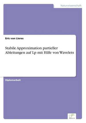 Stabile Approximation partieller Ableitungen auf Lp mit Hilfe von Wavelets de Eric von Lieres