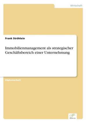 Immobilienmanagement als strategischer Geschäftsbereich einer Unternehmung de Frank Ströhlein