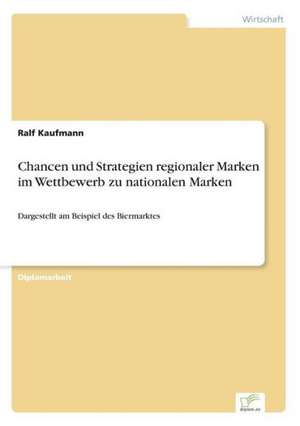 Chancen und Strategien regionaler Marken im Wettbewerb zu nationalen Marken de Ralf Kaufmann