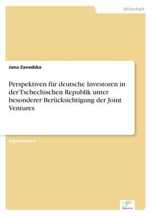 Perspektiven für deutsche Investoren in der Tschechischen Republik unter besonderer Berücksichtigung der Joint Ventures de Jana Zavodska