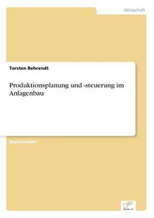 Produktionsplanung und -steuerung im Anlagenbau de Torsten Behrendt