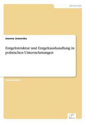 Entgeltstruktur und Entgeltaushandlung in polnischen Unternehmungen de Joanna Jaworska