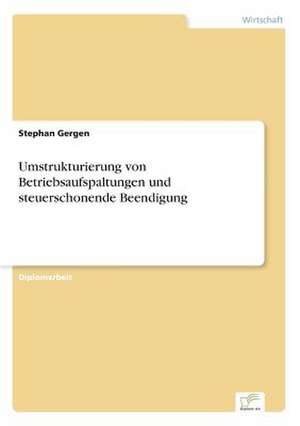 Umstrukturierung von Betriebsaufspaltungen und steuerschonende Beendigung de Stephan Gergen