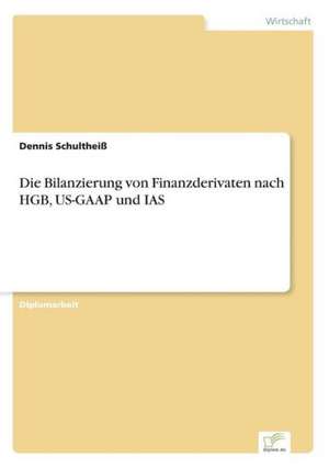 Die Bilanzierung von Finanzderivaten nach HGB, US-GAAP und IAS de Dennis Schultheiß