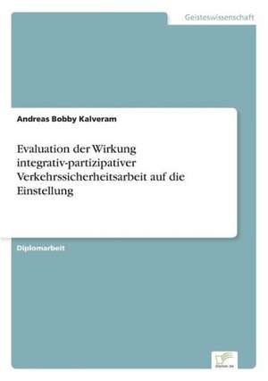 Evaluation der Wirkung integrativ-partizipativer Verkehrssicherheitsarbeit auf die Einstellung de Andreas Bobby Kalveram