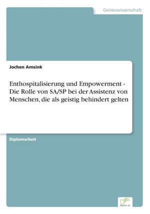 Enthospitalisierung und Empowerment - Die Rolle von SA/SP bei der Assistenz von Menschen, die als geistig behindert gelten de Jochen Amsink