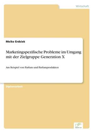 Marketingspezifische Probleme im Umgang mit der Zielgruppe Generation X de Meike Erdsiek