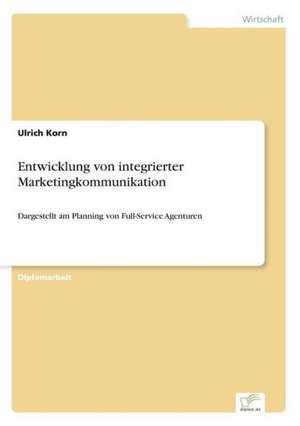 Entwicklung von integrierter Marketingkommunikation de Ulrich Korn