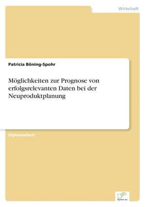 Möglichkeiten zur Prognose von erfolgsrelevanten Daten bei der Neuproduktplanung de Patricia Böning-Spohr