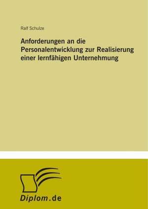 Anforderungen an die Personalentwicklung zur Realisierung einer lernfähigen Unternehmung de Ralf Schulze