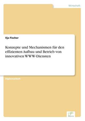 Konzepte und Mechanismen für den effizienten Aufbau und Betrieb von innovativen WWW-Diensten de Ilja Fischer