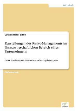 Darstellungen des Risiko-Managements im finanzwirtschaftlichen Bereich eines Unternehmens de Lutz Michael Birke