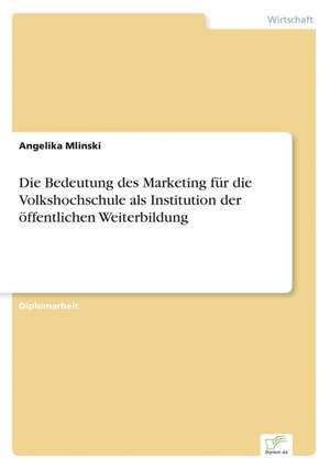 Die Bedeutung des Marketing für die Volkshochschule als Institution der öffentlichen Weiterbildung de Angelika Mlinski