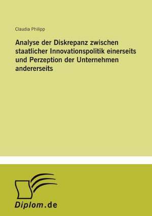 Analyse der Diskrepanz zwischen staatlicher Innovationspolitik einerseits und Perzeption der Unternehmen andererseits de Claudia Philipp