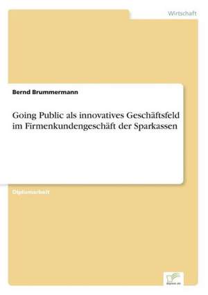 Going Public als innovatives Geschäftsfeld im Firmenkundengeschäft der Sparkassen de Bernd Brummermann