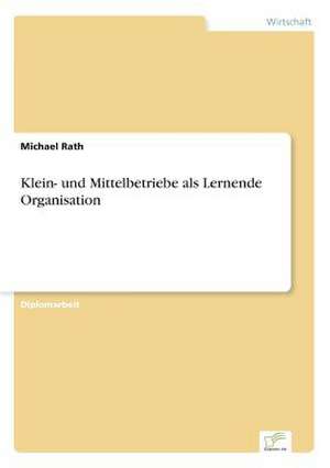 Klein- und Mittelbetriebe als Lernende Organisation de Michael Rath