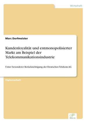 Kundenloyalität und entmonopolisierter Markt am Beispiel der Telekommunikationsindustrie de Marc Dorfmeister