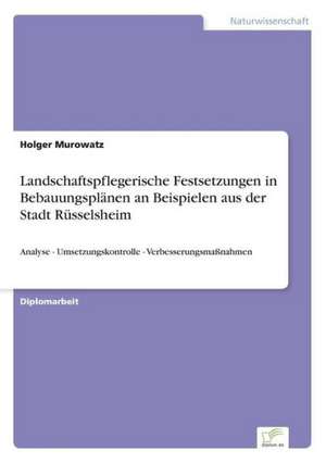 Landschaftspflegerische Festsetzungen in Bebauungsplänen an Beispielen aus der Stadt Rüsselsheim de Holger Murowatz