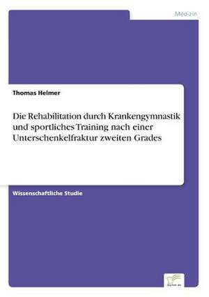 Die Rehabilitation durch Krankengymnastik und sportliches Training nach einer Unterschenkelfraktur zweiten Grades de Thomas Helmer