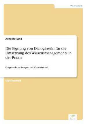 Die Eignung von Dialoginseln für die Umsetzung des Wissensmanagements in der Praxis de Arne Heiland