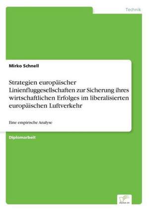 Strategien europäischer Linienfluggesellschaften zur Sicherung ihres wirtschaftlichen Erfolges im liberalisierten europäischen Luftverkehr de Mirko Schnell