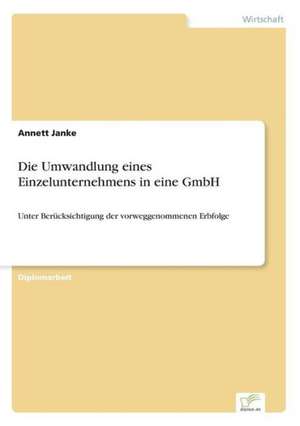 Die Umwandlung eines Einzelunternehmens in eine GmbH de Annett Janke