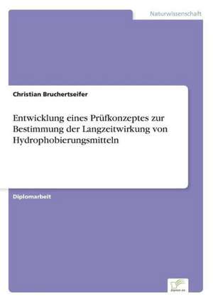 Entwicklung eines Prüfkonzeptes zur Bestimmung der Langzeitwirkung von Hydrophobierungsmitteln de Christian Bruchertseifer