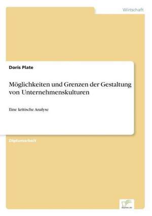 Möglichkeiten und Grenzen der Gestaltung von Unternehmenskulturen de Doris Plate