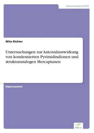 Untersuchungen zur Antoxidanswirkung von kondensierten Pyrimidindionen und strukturanalogen Mercaptanen de Wito Richter