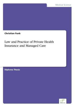 Law and Practice of Private Health Insurance and Managed Care de Christian Funk