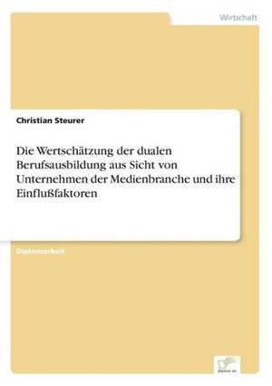 Die Wertschätzung der dualen Berufsausbildung aus Sicht von Unternehmen der Medienbranche und ihre Einflußfaktoren de Christian Steurer